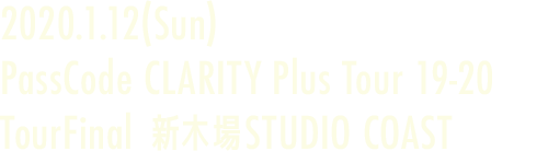 2020.1.12(Sun) PassCode CLARITY Plus Tour 19-20